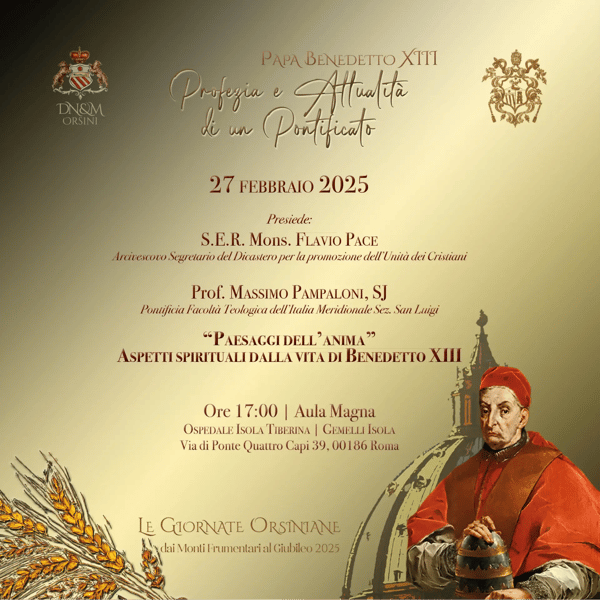 « Invito alla conferenza del 27 febbraio 2025 dal titolo “Paesaggi dell’anima – Aspetti spirituali dalla vita di Benedetto XIII”, con interventi di S.E.R. Mons. Flavio Pace e del Prof. Massimo Pampaloni SJ, presso l’Aula Magna dell’Ospedale Isola Tiberina a Roma, nell’ambito delle Giornate Orsiniane